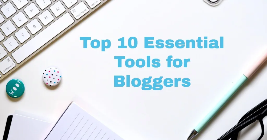 Top 10 Essential Tools for Bloggers